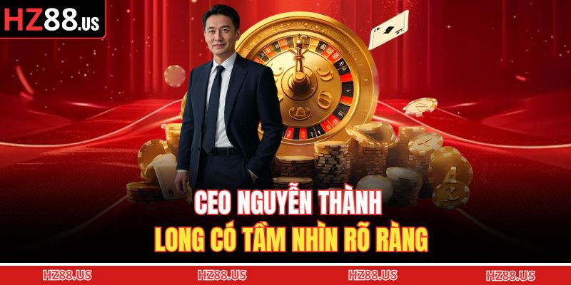 CEO Nguyễn Thành Long có tầm nhìn rõ ràng